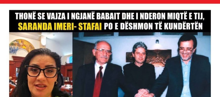 THONË SE VAJZA I NGJANË BABAIT DHE I NDERON MIQTË E TIJ, SARANDA IMERI-STAFAI PO E DËSHMON TË KUNDËRTËN